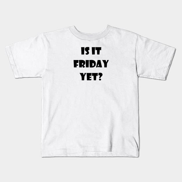 Is it Friday yet?? Kids T-Shirt by jojobob